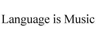 LANGUAGE IS MUSIC