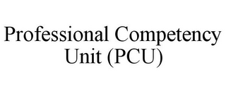 PROFESSIONAL COMPETENCY UNIT (PCU)