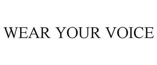 WEAR YOUR VOICE