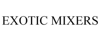 EXOTIC MIXERS