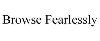 BROWSE FEARLESSLY