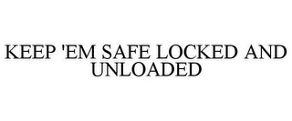 KEEP 'EM SAFE LOCKED AND UNLOADED