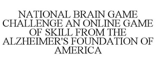 NATIONAL BRAIN GAME CHALLENGE AN ONLINE GAME OF SKILL FROM THE ALZHEIMER'S FOUNDATION OF AMERICA