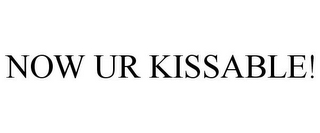 NOW UR KISSABLE!