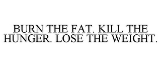 BURN THE FAT. KILL THE HUNGER. LOSE THE WEIGHT.