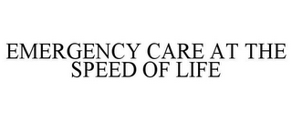 EMERGENCY CARE AT THE SPEED OF LIFE