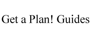 GET A PLAN! GUIDES