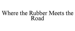 WHERE THE RUBBER MEETS THE ROAD