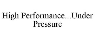 HIGH PERFORMANCE...UNDER PRESSURE