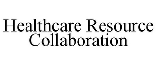 HEALTHCARE RESOURCE COLLABORATION