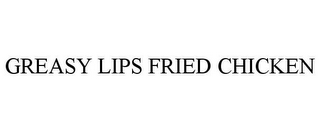 GREASY LIPS FRIED CHICKEN