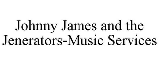 JOHNNY JAMES AND THE JENERATORS-MUSIC SERVICES