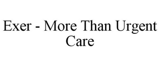 EXER - MORE THAN URGENT CARE