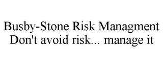 BUSBY-STONE RISK MANAGMENT DON'T AVOID RISK... MANAGE IT