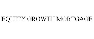 EQUITY GROWTH MORTGAGE