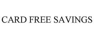 CARD FREE SAVINGS