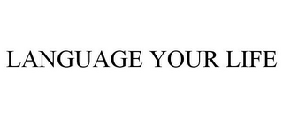 LANGUAGE YOUR LIFE