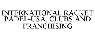 INTERNATIONAL RACKET PADEL-USA, CLUBS AND FRANCHISING