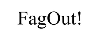 FAGOUT!