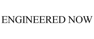 ENGINEERED NOW
