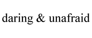 DARING & UNAFRAID