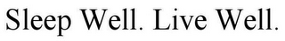 SLEEP WELL. LIVE WELL.