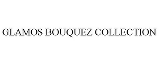 GLAMOS BOUQUEZ COLLECTION