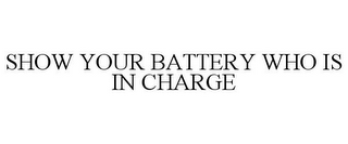 SHOW YOUR BATTERY WHO IS IN CHARGE