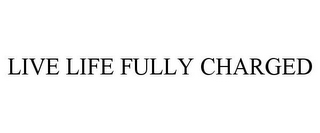 LIVE LIFE FULLY CHARGED