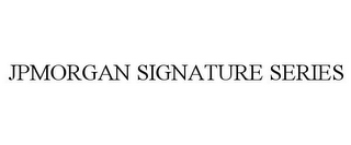 JPMORGAN SIGNATURE SERIES