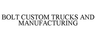 BOLT CUSTOM TRUCKS AND MANUFACTURING