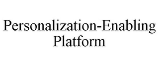 PERSONALIZATION-ENABLING PLATFORM