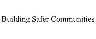 BUILDING SAFER COMMUNITIES