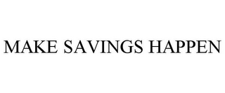 MAKE SAVINGS HAPPEN