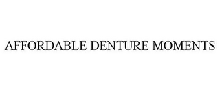 AFFORDABLE DENTURE MOMENTS