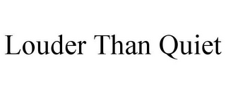 LOUDER THAN QUIET