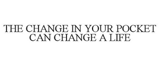 THE CHANGE IN YOUR POCKET CAN CHANGE A LIFE
