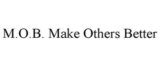 M.O.B. MAKE OTHERS BETTER