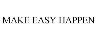 MAKE EASY HAPPEN