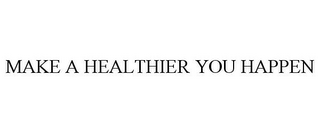 MAKE A HEALTHIER YOU HAPPEN