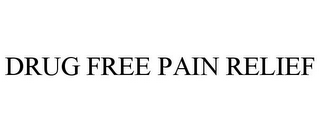 DRUG FREE PAIN RELIEF