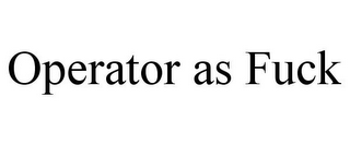 OPERATOR AS FUCK