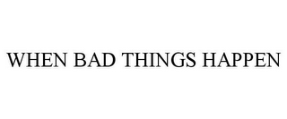 WHEN BAD THINGS HAPPEN