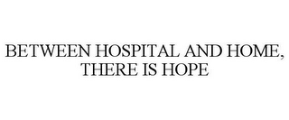 BETWEEN HOSPITAL AND HOME, THERE IS HOPE