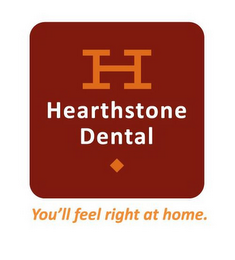 H HEARTHSTONE DENTAL YOU'LL FEEL RIGHT AT HOME.