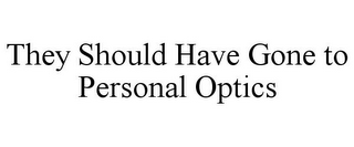 THEY SHOULD HAVE GONE TO PERSONAL OPTICS