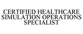 CERTIFIED HEALTHCARE SIMULATION OPERATIONS SPECIALIST