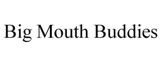 BIG MOUTH BUDDIES