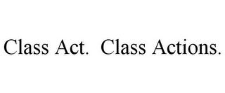 CLASS ACT. CLASS ACTIONS.