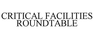 CRITICAL FACILITIES ROUNDTABLE